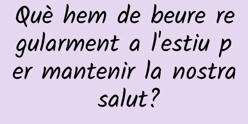 Què hem de beure regularment a l'estiu per mantenir la nostra salut?