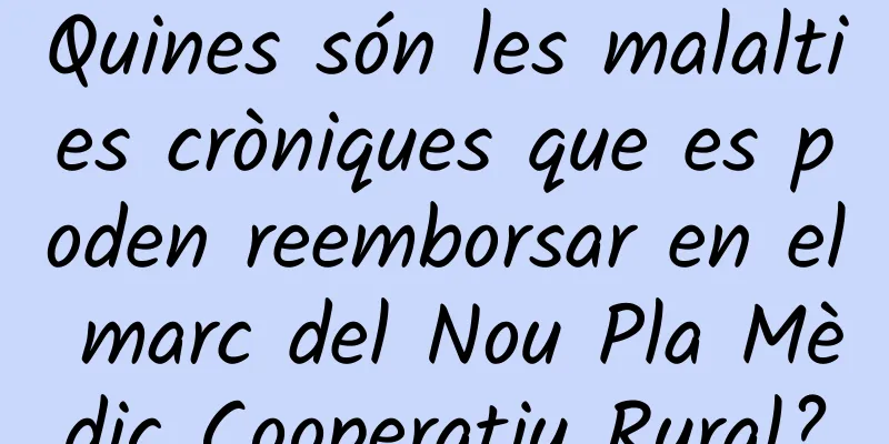 Quines són les malalties cròniques que es poden reemborsar en el marc del Nou Pla Mèdic Cooperatiu Rural?