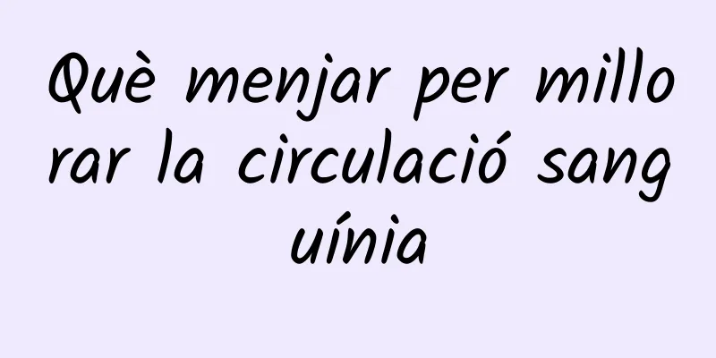 Què menjar per millorar la circulació sanguínia