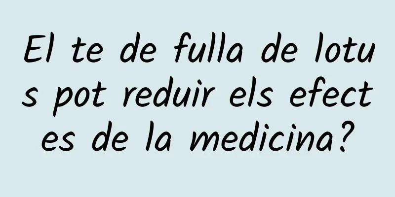El te de fulla de lotus pot reduir els efectes de la medicina?