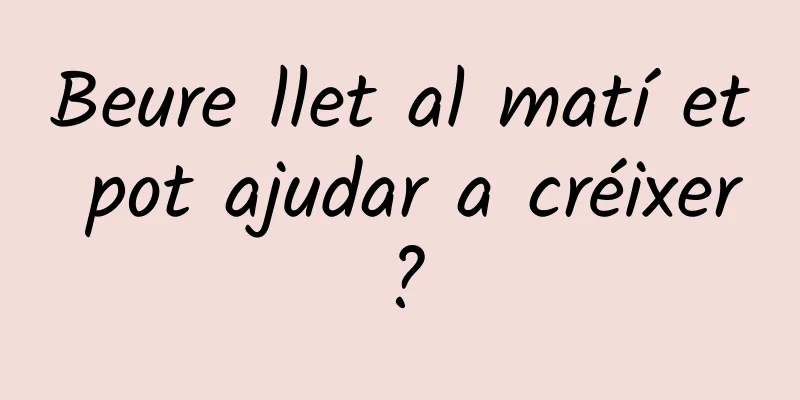 Beure llet al matí et pot ajudar a créixer?