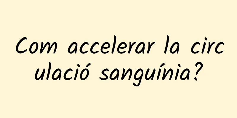 Com accelerar la circulació sanguínia?