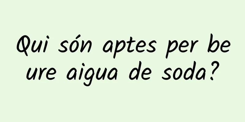 Qui són aptes per beure aigua de soda?