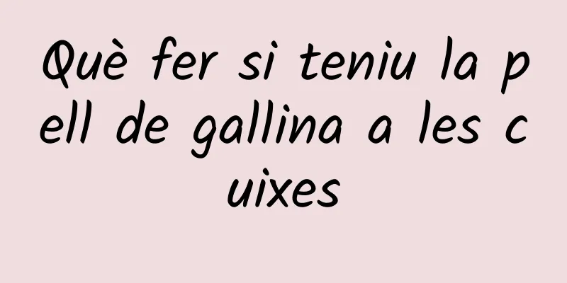 Què fer si teniu la pell de gallina a les cuixes