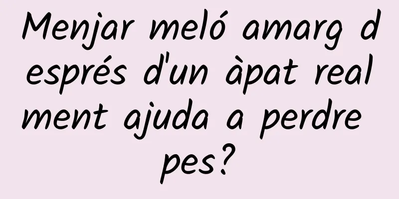 Menjar meló amarg després d'un àpat realment ajuda a perdre pes?
