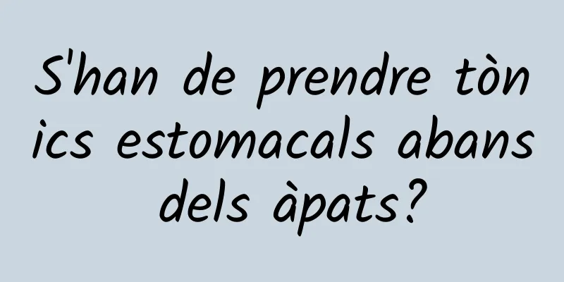 S'han de prendre tònics estomacals abans dels àpats?