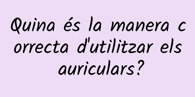 Quina és la manera correcta d'utilitzar els auriculars?