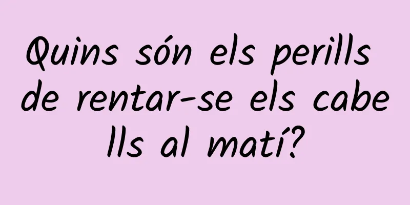 Quins són els perills de rentar-se els cabells al matí?