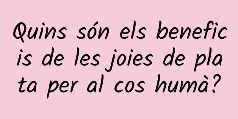 Quins són els beneficis de les joies de plata per al cos humà?
