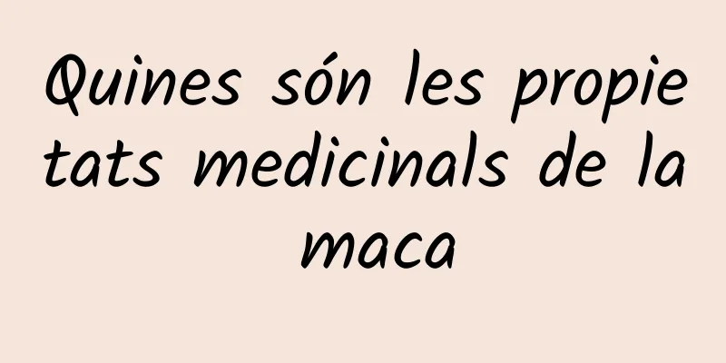 Quines són les propietats medicinals de la maca