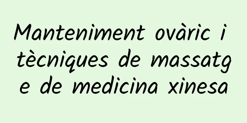 Manteniment ovàric i tècniques de massatge de medicina xinesa