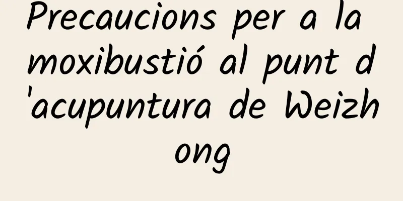 Precaucions per a la moxibustió al punt d'acupuntura de Weizhong