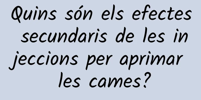 Quins són els efectes secundaris de les injeccions per aprimar les cames?