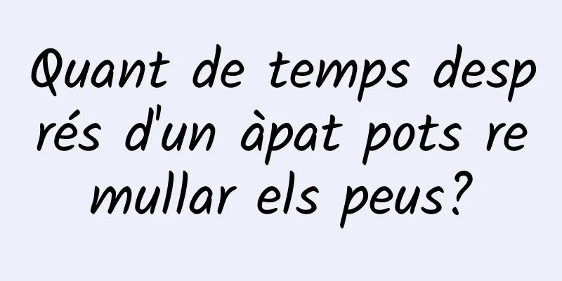 Quant de temps després d'un àpat pots remullar els peus?
