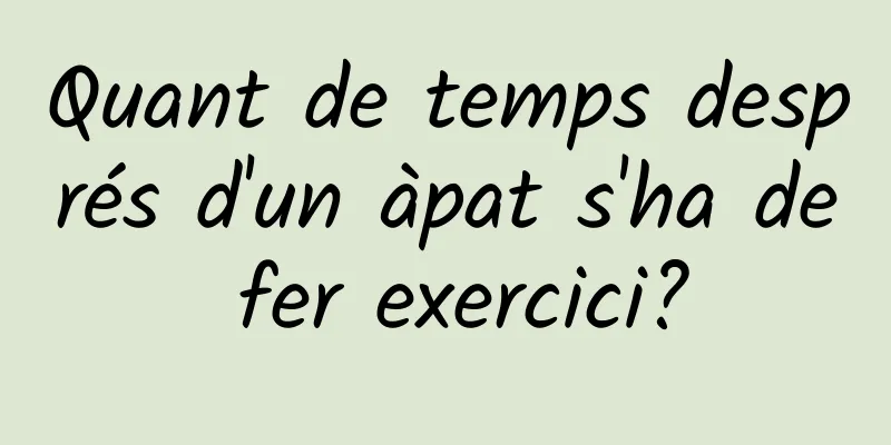 Quant de temps després d'un àpat s'ha de fer exercici?