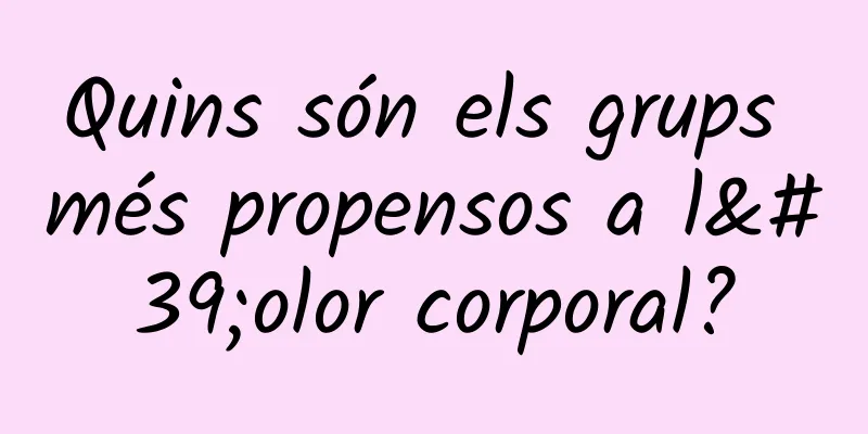 Quins són els grups més propensos a l'olor corporal?