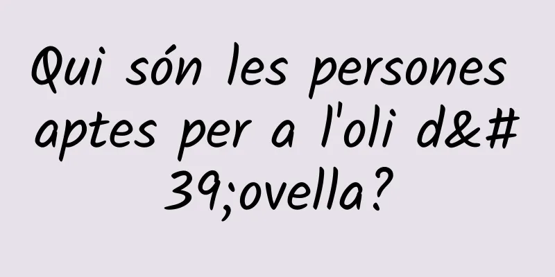 Qui són les persones aptes per a l'oli d'ovella?
