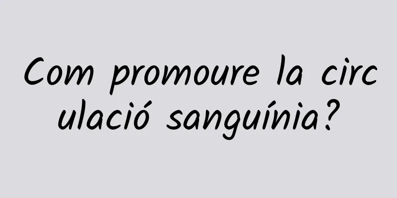 Com promoure la circulació sanguínia?