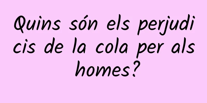 Quins són els perjudicis de la cola per als homes?
