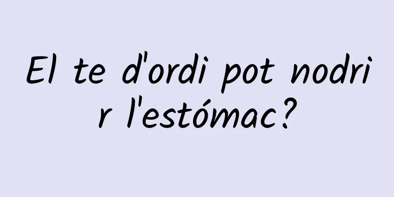 El te d'ordi pot nodrir l'estómac?