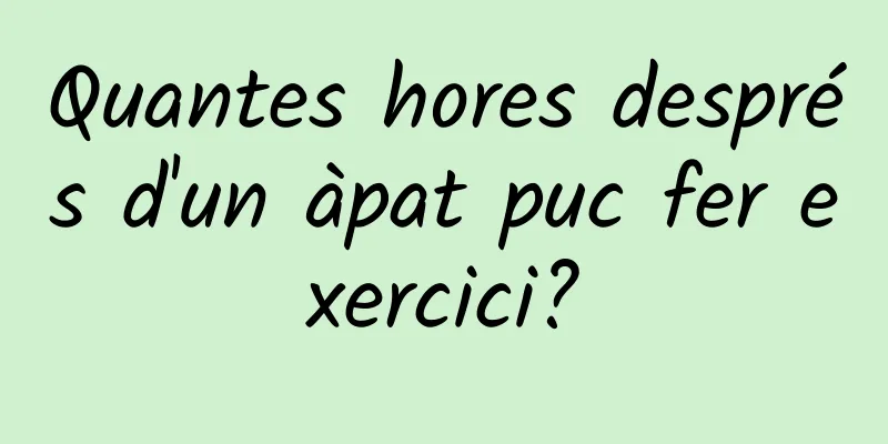 Quantes hores després d'un àpat puc fer exercici?