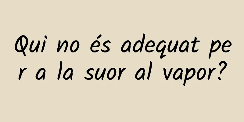 Qui no és adequat per a la suor al vapor?