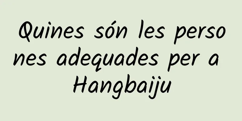 Quines són les persones adequades per a Hangbaiju