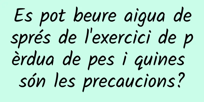 Es pot beure aigua després de l'exercici de pèrdua de pes i quines són les precaucions?