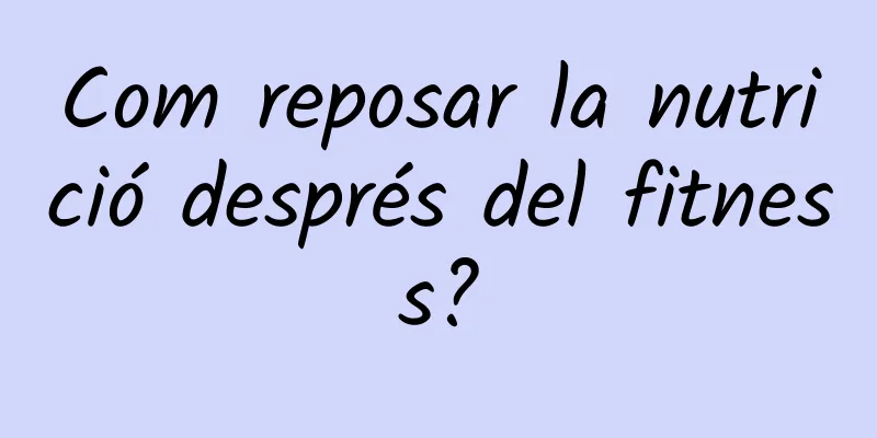 Com reposar la nutrició després del fitness?
