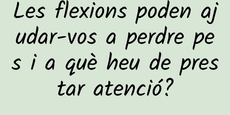 Les flexions poden ajudar-vos a perdre pes i a què heu de prestar atenció?