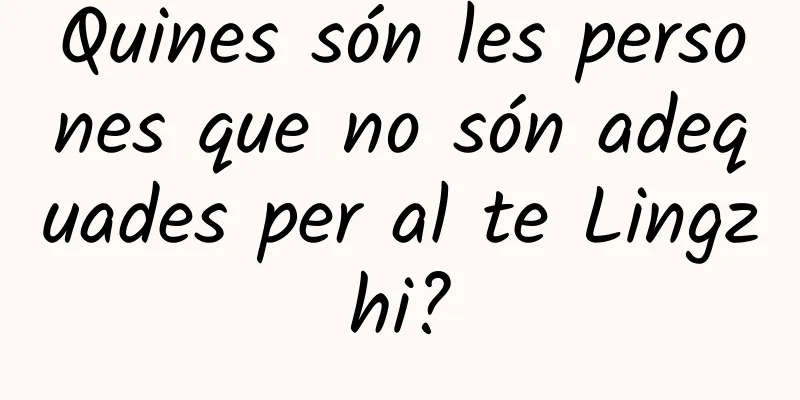Quines són les persones que no són adequades per al te Lingzhi?