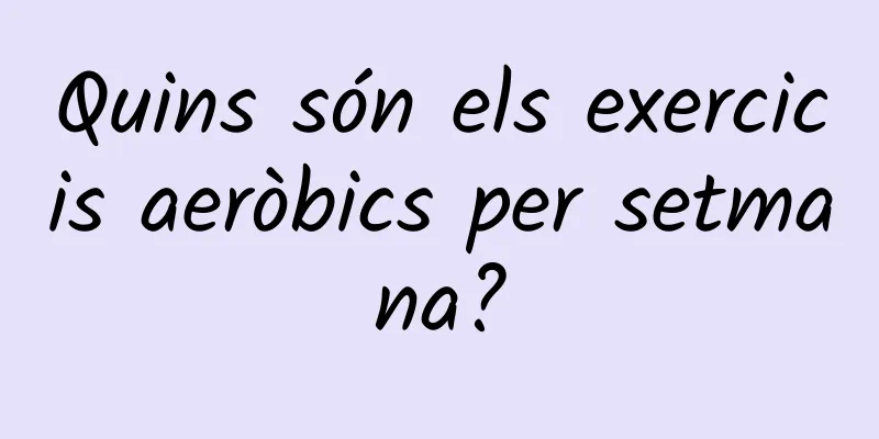 Quins són els exercicis aeròbics per setmana?