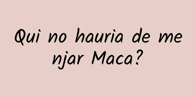 Qui no hauria de menjar Maca?