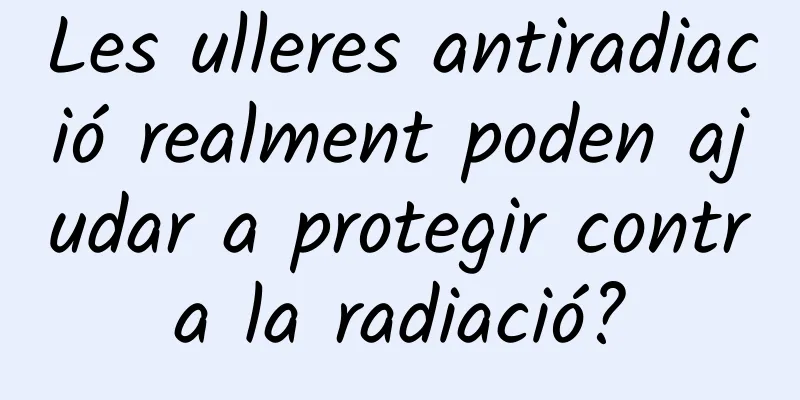 Les ulleres antiradiació realment poden ajudar a protegir contra la radiació?