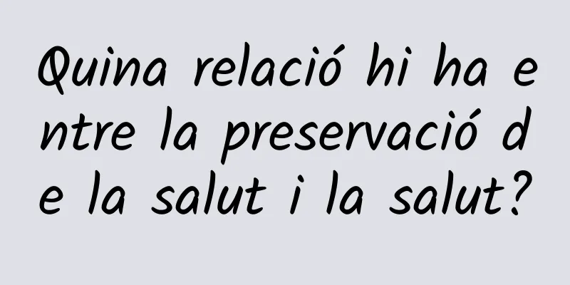 Quina relació hi ha entre la preservació de la salut i la salut?