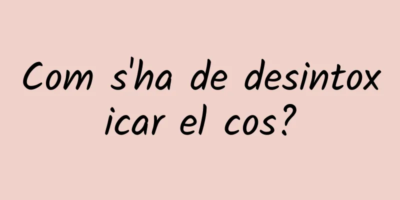 Com s'ha de desintoxicar el cos?