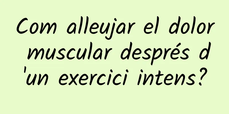 Com alleujar el dolor muscular després d'un exercici intens?