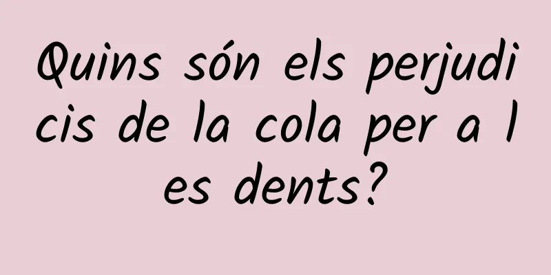 Quins són els perjudicis de la cola per a les dents?