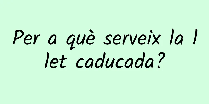 Per a què serveix la llet caducada?