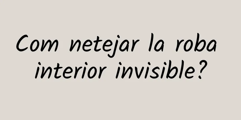 Com netejar la roba interior invisible?