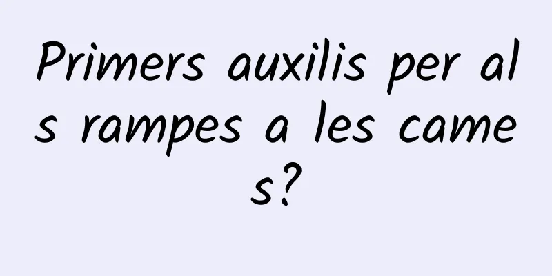 Primers auxilis per als rampes a les cames?
