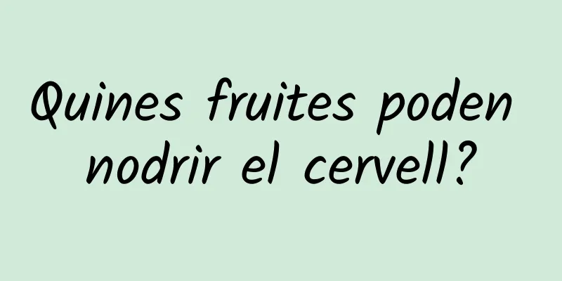 Quines fruites poden nodrir el cervell?