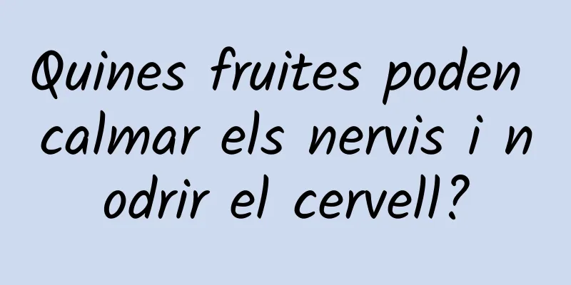 Quines fruites poden calmar els nervis i nodrir el cervell?