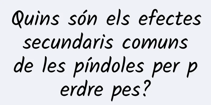 Quins són els efectes secundaris comuns de les píndoles per perdre pes?