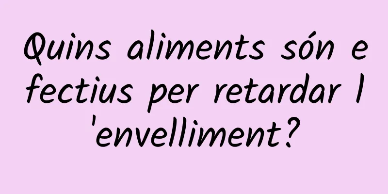 Quins aliments són efectius per retardar l'envelliment?