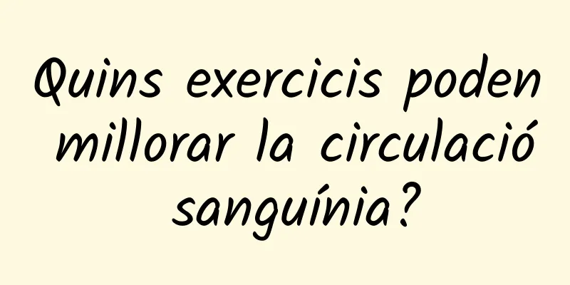 Quins exercicis poden millorar la circulació sanguínia?
