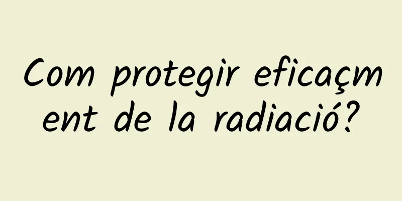 Com protegir eficaçment de la radiació?