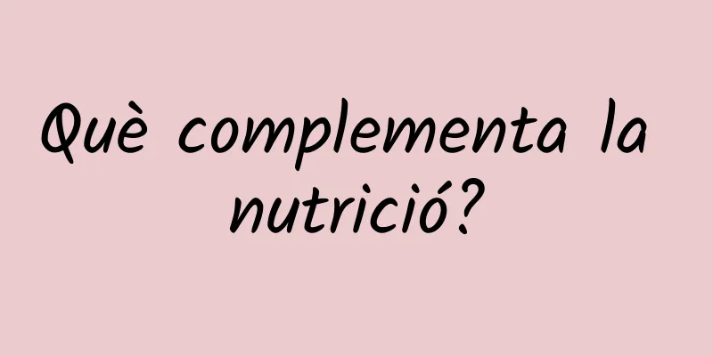 Què complementa la nutrició?