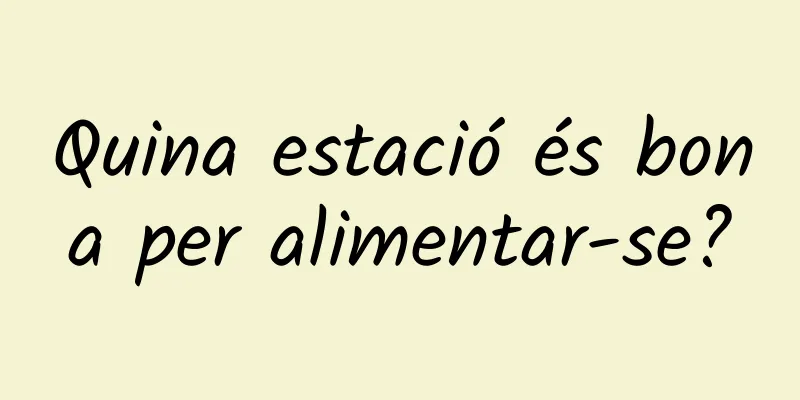 Quina estació és bona per alimentar-se?