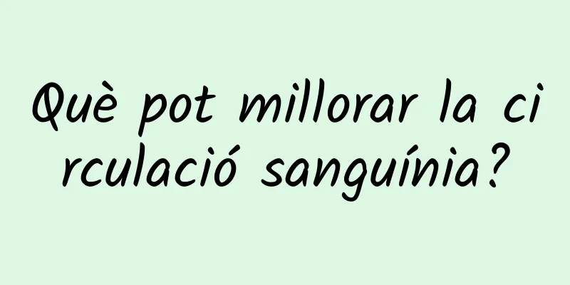 Què pot millorar la circulació sanguínia?